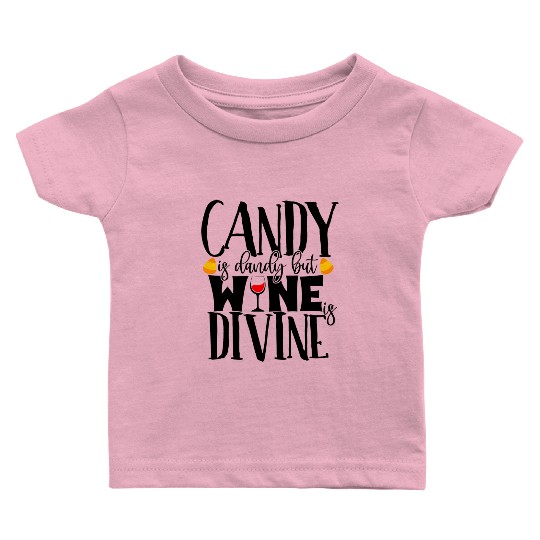 Candy Is Dandy But Wine Is Divine Baby T Shirts