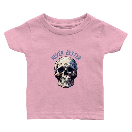 Never Better Skeleton Funny Halloween Skull Baby T Shirts