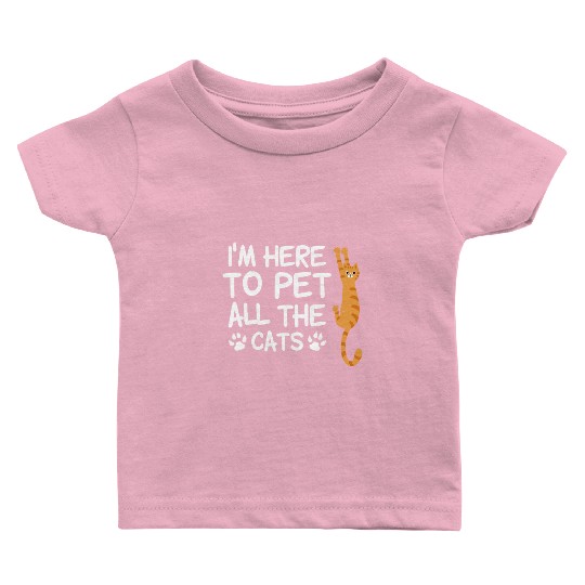 Funny Cat Lover I'm Here to Pet All The Catspuppyp Baby T Shirts