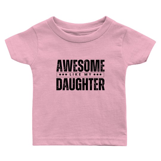 Awesome like my daughter Baby T Shirts