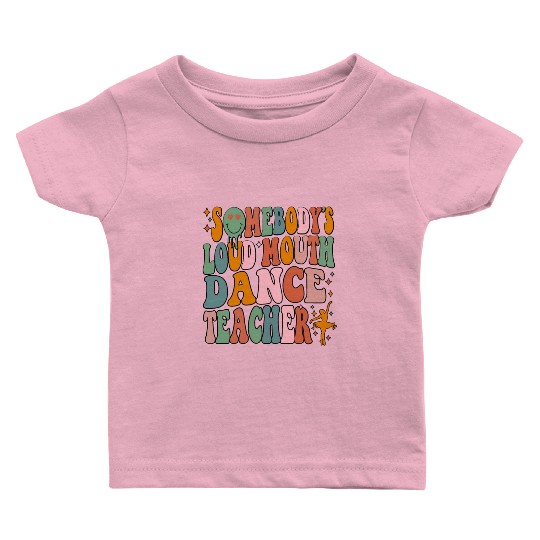 Somebody's Loud Mouth Dance Teacher Baby T Shirts