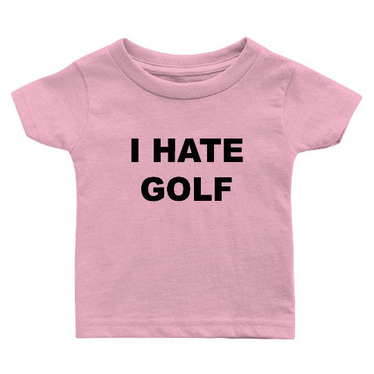 Top That Says I HATE GOLF Funny Gift Golf Sucks T Baby T Shirts