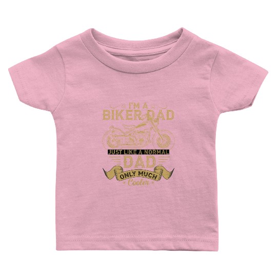 I m A Biker Dad Just Like A Normal Dad Only Much Baby T Shirts