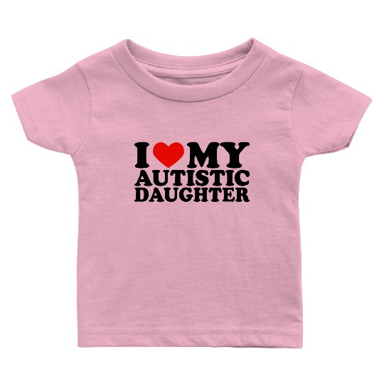 I Love My Autistic Daughter Heart My Daughter Y2K Baby T Shirts