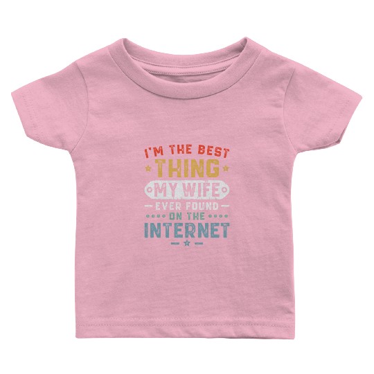 i m the best thing my wife ever found on the inter Baby T Shirts