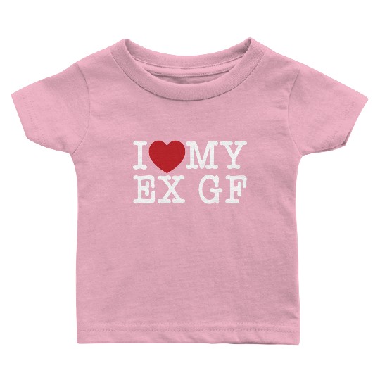 Funny I Love My Ex GF, I Love My Ex Girlfriend Baby T Shirts