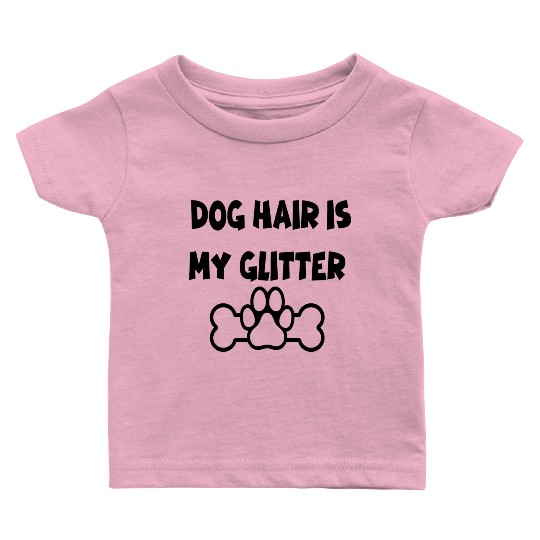 Dog hair is my glitter ,dogs lover , cute , paw Baby T Shirts