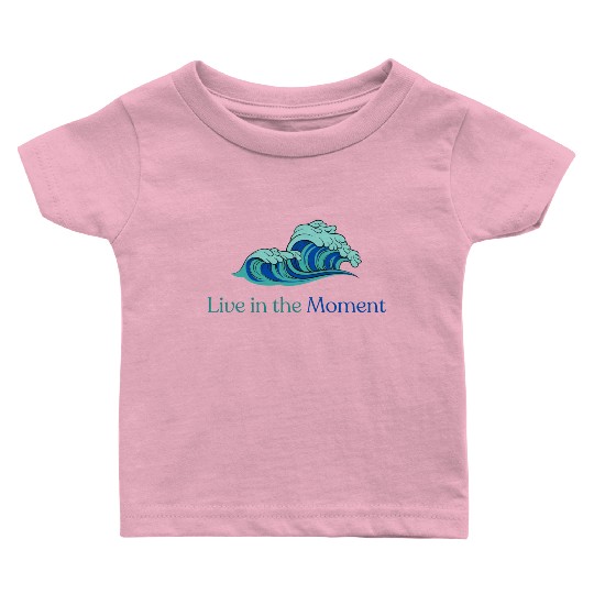 Live in the Moment Baby T Shirts