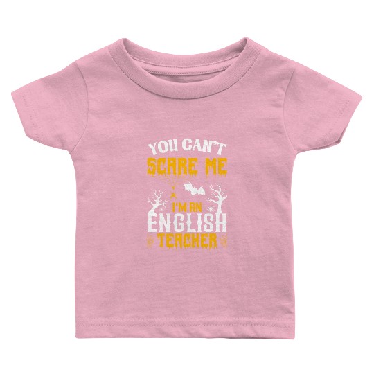 You Can Not Scare Me I Am An English Teacher Baby T Shirts