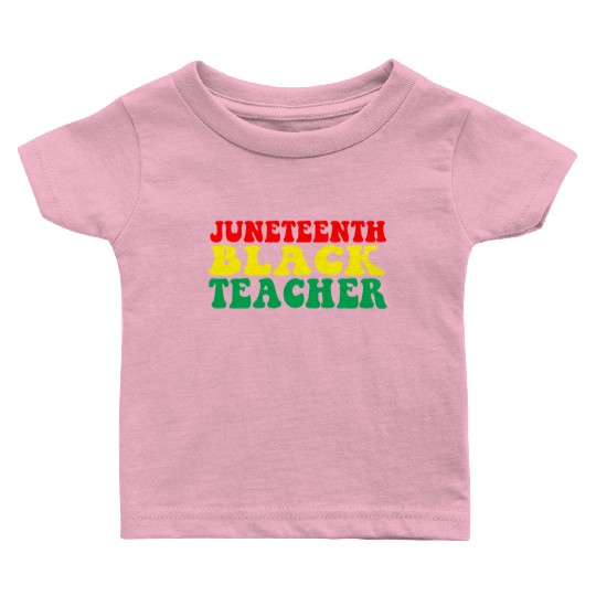 Juneteenth Celebrate Black Teacher Baby T Shirts