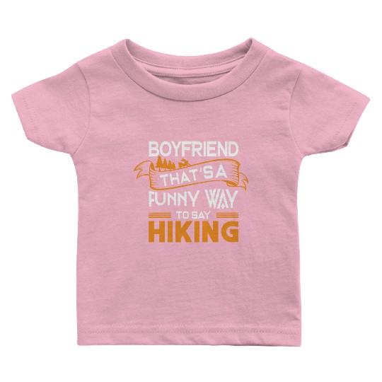 Boyfriend That s a funny way to say Hiking Baby T Shirts