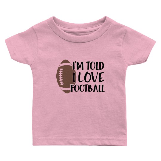 I m Told I Love Football Baby T Shirts
