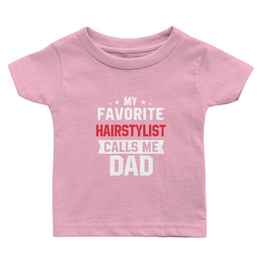 My Favorite Hairstylist Calls Me Dad Baby T Shirts