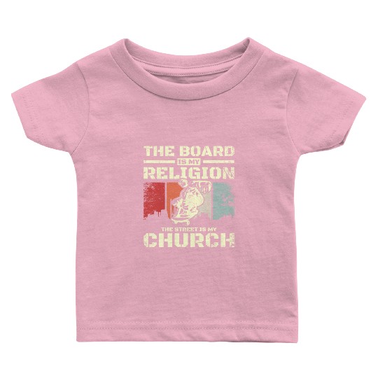 The board is my religion the street is my church Baby T Shirts