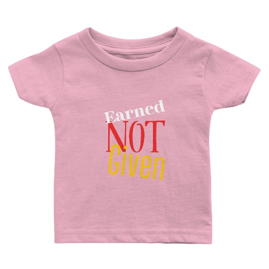 Earned not given Baby T Shirts
