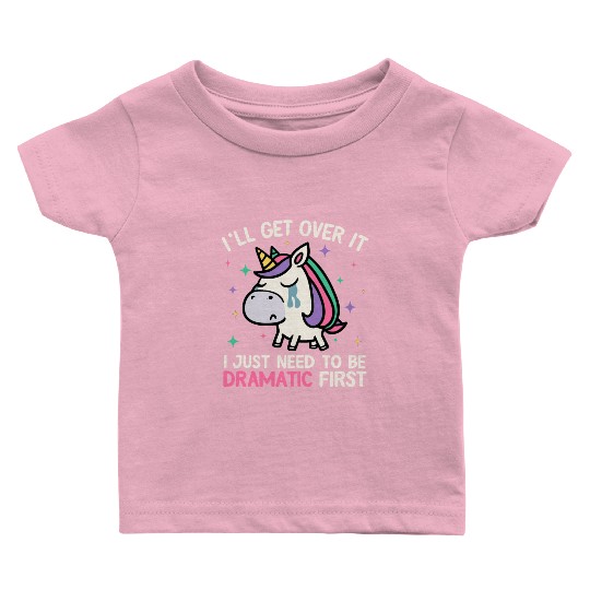 I'll Get Over It Just Need To Be Dramatic Unicorn Baby T Shirts