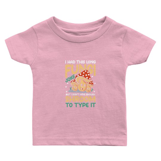 I Had This Long Fungi Joke Shroom To Type It Baby T Shirts