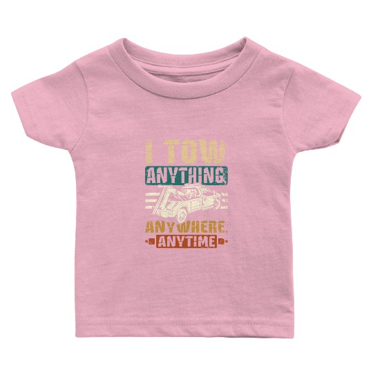 I tow anything anywhere anytime Tow truck driver Baby T Shirts