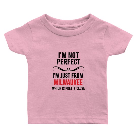i'm not perfect i'm just from MILWAUKEE Baby T Shirts