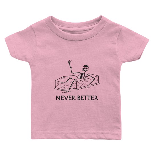 Never Better Skeleton Baby T Shirts