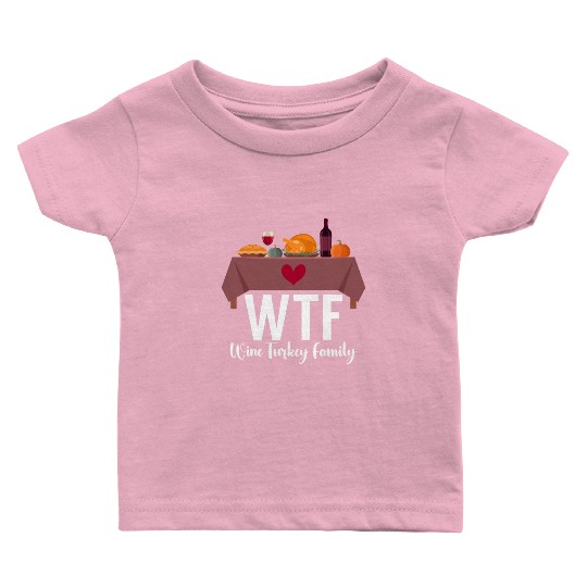 Thanksgiving WTF Wine Turkey Family Fall Harvest Baby T Shirts
