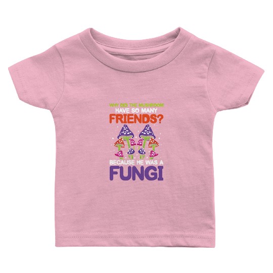 Mushroom Have So Many Friends He Was A Fungi Baby T Shirts