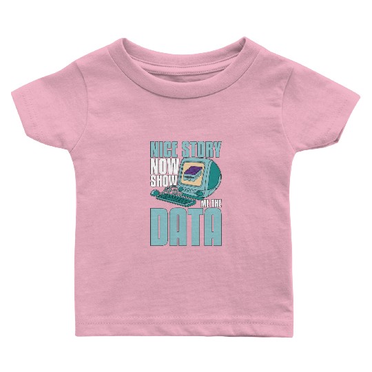 Data Mining Nice Story Now Show Me The Programming Baby T Shirts