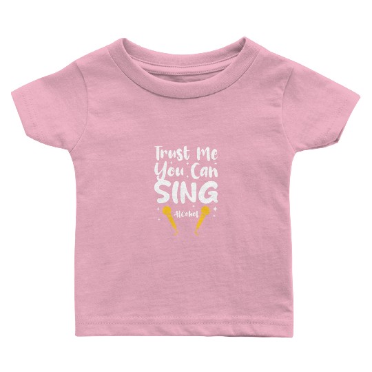 Trust Me You Can Sing - Alcohol Baby T Shirts