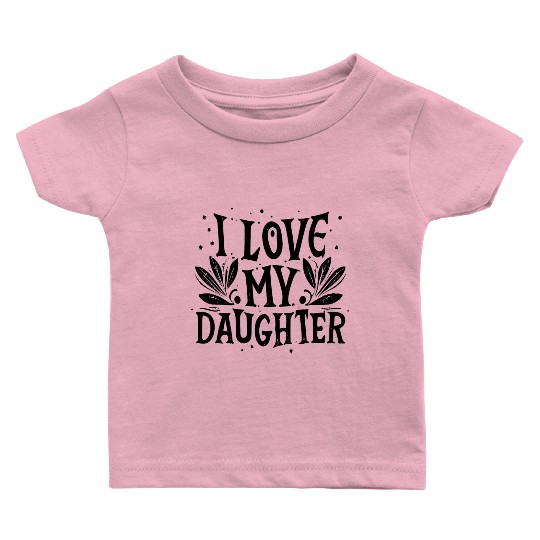 I love my daughter Baby T Shirts