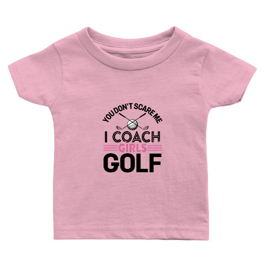 You Don t Scare Me I Coach Girls Golf Baby T Shirts