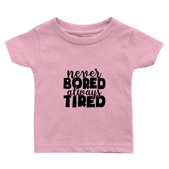 Never bored always tired Baby T Shirts