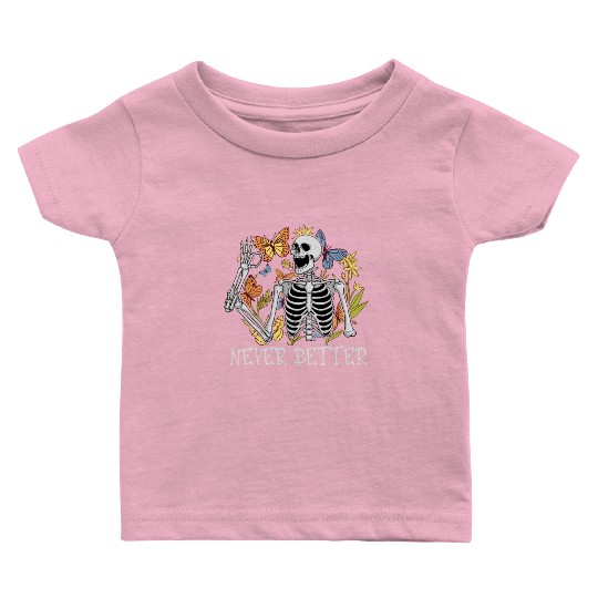 Never Better Skeleton Funny Skeleton Halloween Baby T Shirts