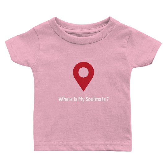 Where Is My SoulMate (white) Baby T Shirts