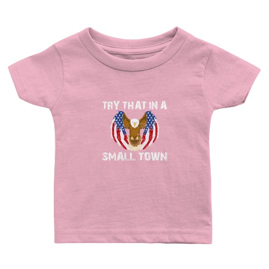 Try That In A Small Town American Flag Eagle Baby T Shirts