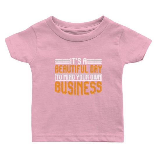 It's A Beautiful Day To Mind Your Own Business 7 Baby T Shirts