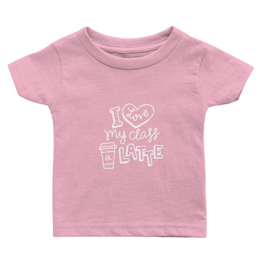 I Love My Class A Latte For Coffee Lover Teacher Baby T Shirts