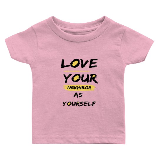 Love Your Neighbor As Yourself Baby T Shirts