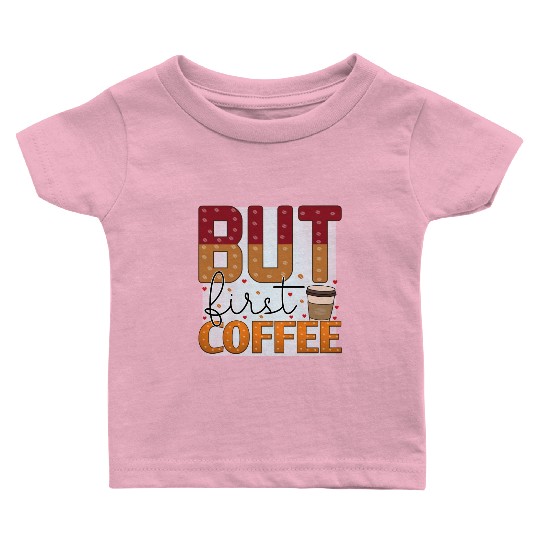 BUT FIRST COFFEE Baby T Shirts