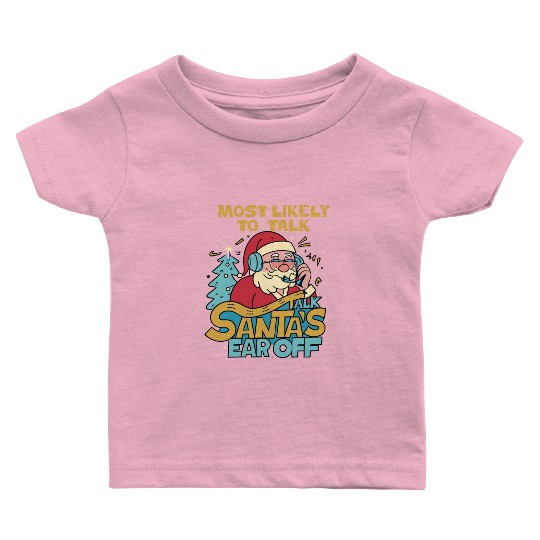Christmas Most Likely To Talk Santa's Ear Off Snow Baby T Shirts