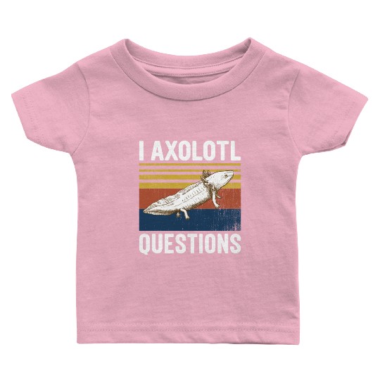 I Axolotl Questions I Ask A Lot Of Questions Pun Baby T Shirts
