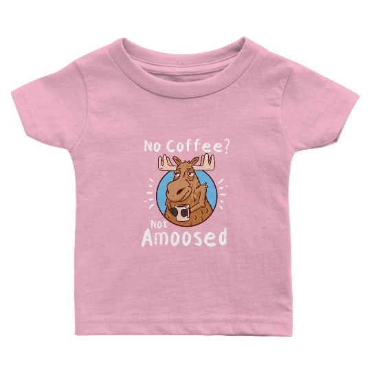 No Coffee Not Amoosed Moose Baby T Shirts