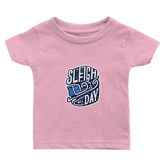 Sleigh All Day Christmas Tees Baby T Shirts