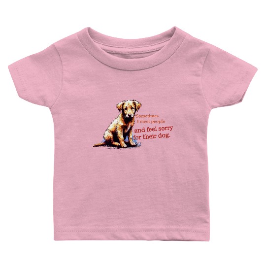 Snarky - Sometimes I feel Sorry for the Dog Baby T Shirts