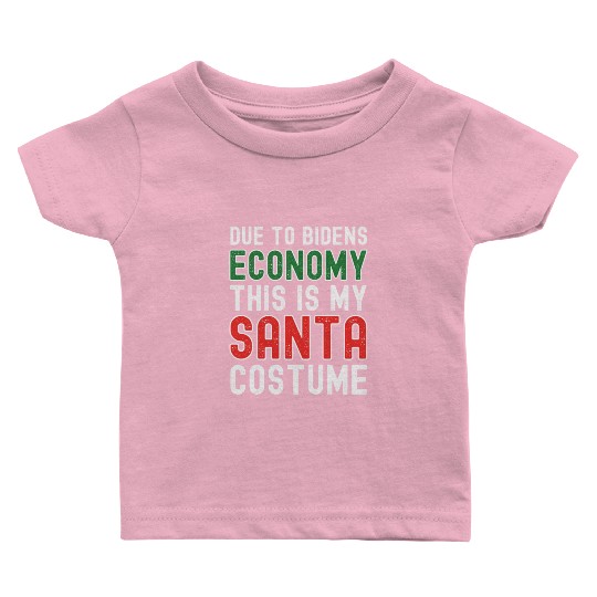 Due to Biden's Economy this is my Santa costume Baby T Shirts