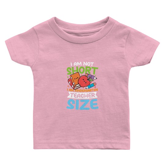 I AM Not Short I Am Kindergarten Teacher Size Baby T Shirts