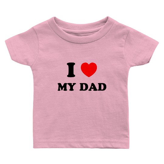 I love my dad Baby T Shirts