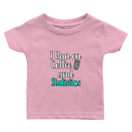 I Run On Coffee And Statistics Teacher Statisticia Baby T Shirts