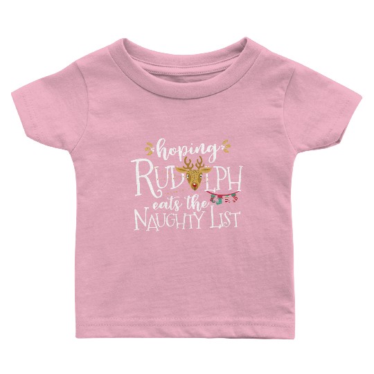 Hoping Rudolph Eats The Naughty List Funny Xmas Baby T Shirts