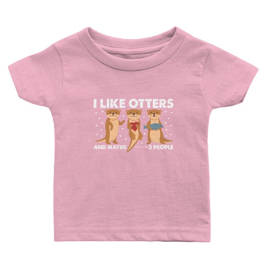 I Like Otters And Maybe 3 People. Otter Baby T Shirts