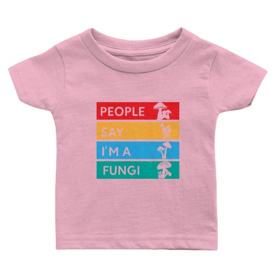 People Say I'm A Fungi Is Mushroom Baby T Shirts